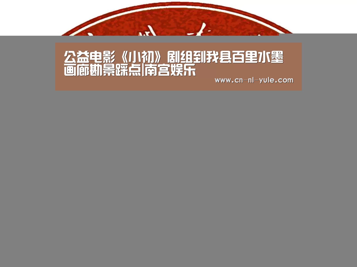 公益电影《小初》剧组到我县百里水墨画廊勘景踩点|南宫娱乐(图3) ng南宫